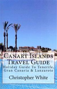 Canary Islands Travel Guide: Holiday Guide to Tenerife, Gran Canaria & Lanzarote