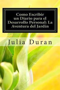 Como Escribir Un Diario Para El Desarrollo Personal: La Aventura del Jardin: Manual de Diario Guiado Uno