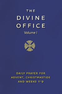 The Divine Office, Volume 1: Daily Prayer for Advent, Christmastide and Weeks 1-9