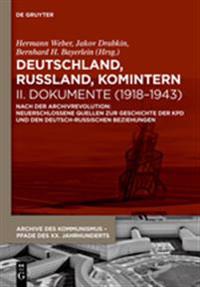 Deutschland, Russland, Komintern - Dokumente (1918 1943): Nach Der Archivrevolution: Neuerschlossene Quellen Zu Der Geschichte Der Kpd Und Den Deutsch