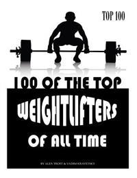 100 of the Top Weightlifters of All Time