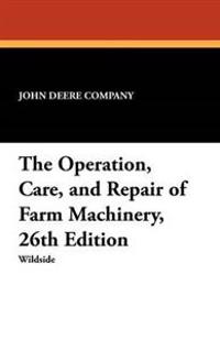 The Operation, Care, and Repair of Farm Machinery, 26th Edition