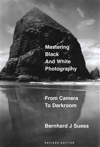 Mastering Black-And-White Photography: From Camera to Darkroom
