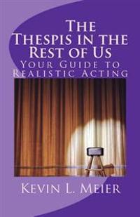 The Thespis in the Rest of Us: Your Guide to Realistic Acting