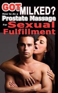 Got Milked? How to Do a Prostate Massage (Milking) for Sexual Fulfillment