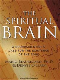 The Spiritual Brain: A Neuroscientist's Case for the Existence of the Soul
