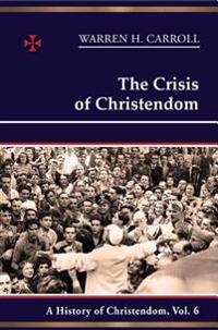 The Crisis of Christendom: 1815-2005: A History of Christendom (Vol. 6)