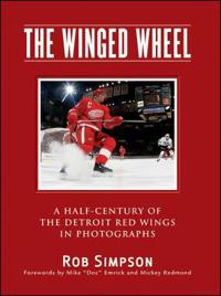 The Winged Wheel: A Half-Century of the Detroit Red Wings in Photographs