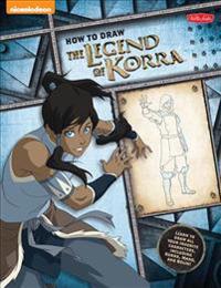 How to Draw the Legend of Korra: Learn to Draw All Your Favorite Characters, Including Korra, Mako, and Bolin!