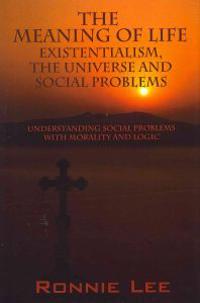 The Meaning Of Life Existentialism, The Universe and Social Problems