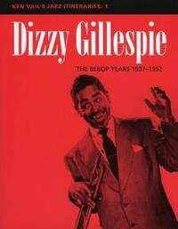 Dizzy Gillespie: the Bebop Years 1937-1952