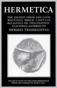 Hermetica Volume 2 Notes on the Corpus Hermeticum: The Ancient Greek and Latin Writings Which Contain Religious or Philosophic Teachings Ascribed to H
