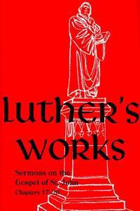 Luther's Works, Volume 69: Sermons on the Gospel of St. John, Chapters 17-20