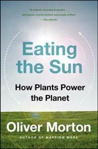 Eating the Sun: How Plants Power the Planet