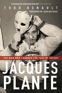 Jacques Plante: The Man Who Changed the Face of Hockey