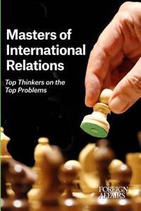 Masters of International Relations: Top Thinkers on the Top Problems