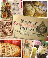 Midwest Sweet Baking History: Delectable Classics Around Lake Michigan