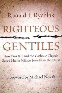 Righteous Gentiles: How Pius XII and the Catholic Church Saved Half a Million Jews from the Nazis