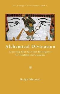 ALCHEMICAL DIVINATION Accessing Your Spiritual Intelligence for Healng and Guidance