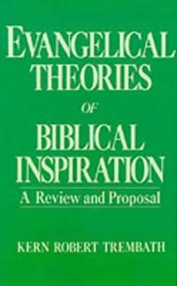 Evangelical Theories of Biblical Inspiration: A Review and Proposal