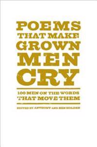 Poems That Make Grown Men Cry: 100 Men on the Words That Move Them