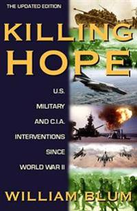 Killing Hope: U.S. Military and C.I.A. Interventions Since World War II--Updated Through 2003