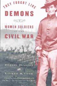 They Fought Like Demons: Women Soldiers in the Civil War