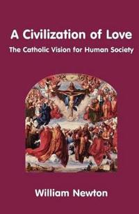 A Civilization of Love - the Catholic Vision for Human Society