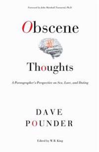 Obscene Thoughts: A Pornographer's Perspective on Sex, Love, and Dating