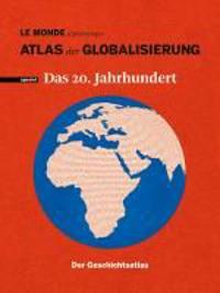 Atlas der Globalisierung spezial - Das 20. Jahrhundert. Der Geschichtsatlas