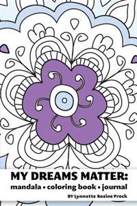 My Dreams Matter: Mandala Coloring Book Journal: Inspiration Guide and Motivational Tool