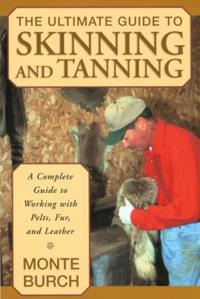 The Ultimate Guide to Skinning and Tanning: A Complete Guide to Working with Pelts, Fur, and Leather