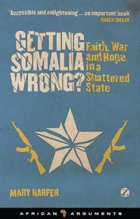 Getting Somalia Wrong?: Faith, War and Hope in a Shattered State