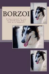 Borzoi: A Dog Journal for You to Record Your Dog's Life as It Happens!