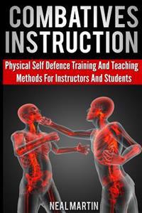 Combatives Instruction: Physical Self Defense Teaching and Training Methods for Instructors and Students