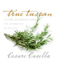 True Tuscan: Flavors and Memories from the Countryside of Italy