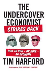 The Undercover Economist Strikes Back: How to Run--Or Ruin--An Economy