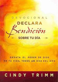 Devocional Declara Bendicion Sobre Tu Dia: Desata el Poder de Dios en Tu Vida, Todos los Dias del Ano = Devotional Declares Blessing on Tu Day