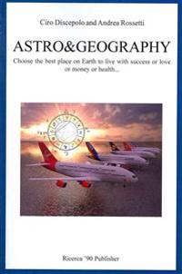 Astro&geography: Choose the Best Place on Earth to Live with Success or Love or Money or Health...