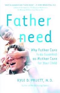 Fatherneed: Why Father Care Is as Essential as Mother Care for Your Child