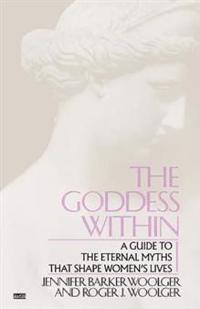 Goddess Within: A Guide to the Eternal Myths That Shape Women's Lives