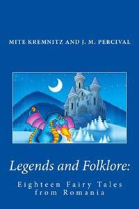 Legends and Folklore: Eighteen Fairy Tales from Romania