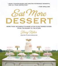 Eat More Dessert: More Than 100 Simple-To-Make & Fun-To-Eat Baked Goods from the Baker to the Stars
