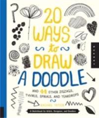 20 Ways to Draw a Doodle and 44 Other Zigzags, Twirls, Spirals, and Teardrops
