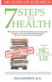 7 Steps to Health: Scientifically Proven Methods to Help You Stop, Reverse, and Even Cure Disease Without the Use of Drugs, Pills or Surg