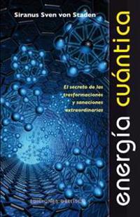 Energia Cuantica: El Secreto de las Transformaciones y Sanaciones Extraordinarias = Quantum Energy