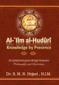 Al-ILM Al-Huduri: Knowledge by Presence