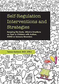 Self-Regulation Interventions and Strategies: Keeping the Body, Mind and Emotions on Task in Children with Autism, ADHD or Sensory Disorders