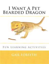 I Want a Pet Bearded Dragon: Fun Learning Activities