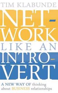 Network Like an Introvert: A New Way of Thinking about Business Relationships